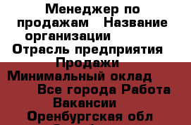 Менеджер по продажам › Название организации ­ Snaim › Отрасль предприятия ­ Продажи › Минимальный оклад ­ 30 000 - Все города Работа » Вакансии   . Оренбургская обл.,Оренбург г.